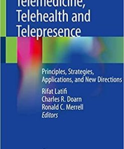 Telemedicine, Telehealth and Telepresence: Principles, Strategies, Applications, and New Directions 1st ed. 2021 Edition