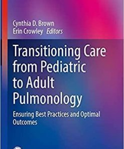 Transitioning Care from Pediatric to Adult Pulmonology: Ensuring Best Practices and Optimal Outcomes (Respiratory Medicine) 1st ed. 2021 Edition
