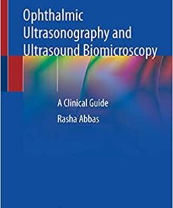 Ophthalmic Ultrasonography and Ultrasound Biomicroscopy: A Clinical Guide 1st ed. 2021 Edition