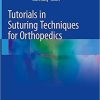 Tutorials in Suturing Techniques for Orthopedics 1st ed. 2021 Edition