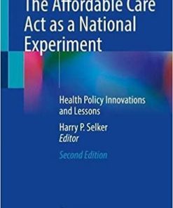 The Affordable Care Act as a National Experiment: Health Policy Innovations and Lessons 2nd ed. 2021 Edition