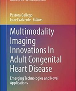 Multimodality Imaging Innovations In Adult Congenital Heart Disease: Emerging Technologies and Novel Applications (Congenital Heart Disease in Adolescents and Adults) 1st ed. 2021 Edition