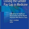 Closing the Gender Pay Gap in Medicine: A Roadmap for Healthcare Organizations and the Women Physicians Who Work for Them 1st ed. 2021 Edition