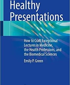 Healthy Presentations: How to Craft Exceptional Lectures in Medicine, the Health Professions, and the Biomedical Sciences 1st ed. 2021 Edition