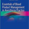 Essentials of Blood Product Management in Anesthesia Practice 1st ed. 2021 Edition Essentials of Blood Product Management in Anesthesia Practice 1st ed. 2021 Edition
