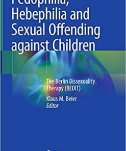 Pedophilia, Hebephilia and Sexual Offending against Children: The Berlin Dissexuality Therapy (BEDIT) 1st ed. 2021 Edition