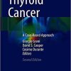 Thyroid Cancer: A Case-Based Approach 2nd ed. 2021 Edition Thyroid Cancer: A Case-Based Approach 2nd ed. 2021 Edition