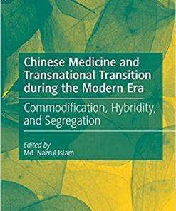 Chinese Medicine and Transnational Transition during the Modern Era: Commodification, Hybridity, and Segregation 1st ed. 2021 Edition