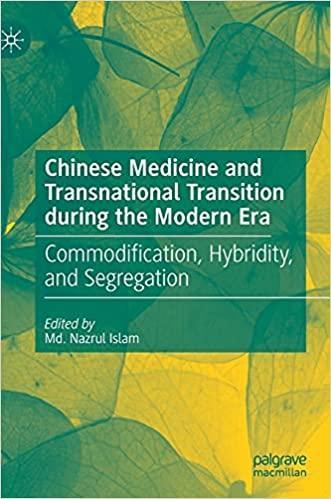 Chinese Medicine and Transnational Transition during the Modern Era: Commodification, Hybridity, and Segregation 1st ed. 2021 Edition Chinese Medicine and Transnational Transition during the Modern Era: Commodification, Hybridity, and Segregation 1st ed. 2021 Edition