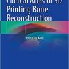 Clinical Atlas of 3D Printing Bone Reconstruction 1st ed. 2021 Edition Clinical Atlas of 3D Printing Bone Reconstruction 1st ed. 2021 Edition