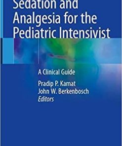 Sedation and Analgesia for the Pediatric Intensivist: A Clinical Guide 1st ed. 2021 Edition