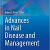 Advances in Nail Disease and Management (Updates in Clinical Dermatology) 1st ed. 2021 Edition