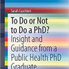 To Do or Not to Do a PhD?: Insight and Guidance from a Public Health PhD Graduate (SpringerBriefs in Public Health) 1st ed. 2021 Edition