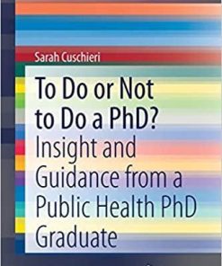 To Do or Not to Do a PhD?: Insight and Guidance from a Public Health PhD Graduate (SpringerBriefs in Public Health) 1st ed. 2021 Edition