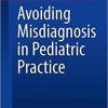 Avoiding Misdiagnosis in Pediatric Practice (In Clinical Practice) 1st ed. 2021 Edition Avoiding Misdiagnosis in Pediatric Practice (In Clinical Practice) 1st ed. 2021 Edition