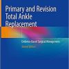 Primary and Revision Total Ankle Replacement: Evidence-Based Surgical Management 2nd ed. 2021 Edition Primary and Revision Total Ankle Replacement: Evidence-Based Surgical Management 2nd ed. 2021 Edition