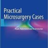 Practical Microsurgery Cases: Repair, Replantation and Reconstruction 1st ed. 2021 Edition