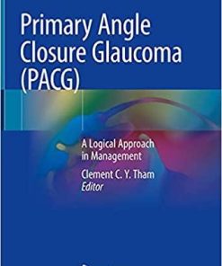 Primary Angle Closure Glaucoma (PACG): A Logical Approach in Management 1st ed. 2021 Edition