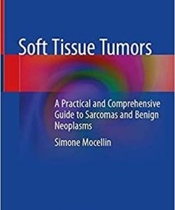 Soft Tissue Tumors: A Practical and Comprehensive Guide to Sarcomas and Benign Neoplasms 1st ed. 2021 Edition