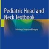 Pediatric Head and Neck Textbook: Pathology, Surgery and Imaging 1st ed. 2021 Edition