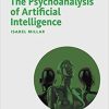 The Psychoanalysis of Artificial Intelligence (The Palgrave Lacan Series) 1st ed. 2021 Edition The Psychoanalysis of Artificial Intelligence (The Palgrave Lacan Series) 1st ed. 2021 Edition