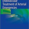 Endovascular Treatment of Arterial Emergencies 1st ed. 2021 Edition