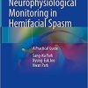 Intraoperative Neurophysiological Monitoring in Hemifacial Spasm: A Practical Guide 1st ed. 2021 Edition