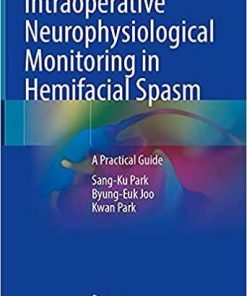 Intraoperative Neurophysiological Monitoring in Hemifacial Spasm: A Practical Guide 1st ed. 2021 Edition