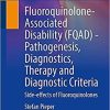 Fluoroquinolone-Associated Disability (FQAD) – Pathogenesis, Diagnostics, Therapy and Diagnostic Criteria: Side-effects of Fluoroquinolones 1st ed. 2021 Edition Fluoroquinolone-Associated Disability (FQAD) – Pathogenesis, Diagnostics, Therapy and Diagnostic Criteria: Side-effects of Fluoroquinolones 1st ed. 2021 Edition