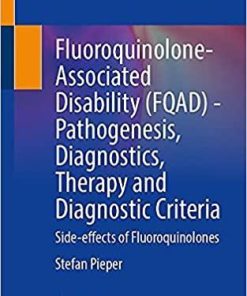 Fluoroquinolone-Associated Disability (FQAD) – Pathogenesis, Diagnostics, Therapy and Diagnostic Criteria: Side-effects of Fluoroquinolones 1st ed. 2021 Edition