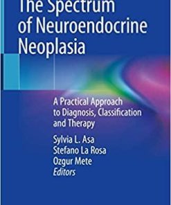 The Spectrum of Neuroendocrine Neoplasia: A Practical Approach to Diagnosis, Classification and Therapy 1st ed. 2021 Edition