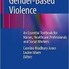 Understanding Gender-Based Violence: An Essential Textbook for Nurses, Healthcare Professionals and Social Workers 1st ed. 2021 Edition Understanding Gender-Based Violence: An Essential Textbook for Nurses, Healthcare Professionals and Social Workers 1st ed. 2021 Edition