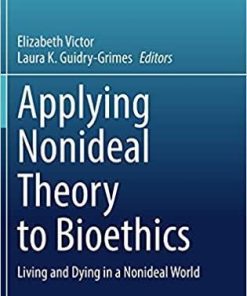 Applying Nonideal Theory to Bioethics: Living and Dying in a Nonideal World (Philosophy and Medicine, 139) 1st ed. 2021 Edition