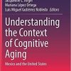 Understanding the Context of Cognitive Aging: Mexico and the United States 1st ed. 2021 Edition