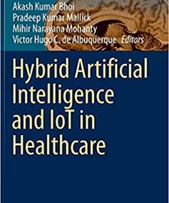 Hybrid Artificial Intelligence and IoT in Healthcare (Intelligent Systems Reference Library, 209) 1st ed. 2021 Edition