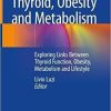 Thyroid, Obesity and Metabolism: Exploring Links Between Thyroid Function, Obesity, Metabolism and Lifestyle 1st ed. 2021 Edition