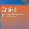 Anoikis: How the Extracellular Matrix Regulates Life-or-Death Decisions 1st ed. 2021 Edition Anoikis: How the Extracellular Matrix Regulates Life-or-Death Decisions 1st ed. 2021 Edition