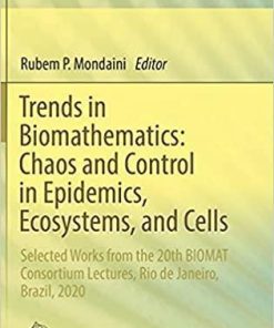 Trends in Biomathematics: Chaos and Control in Epidemics, Ecosystems, and Cells: Selected Works from the 20th BIOMAT Consortium Lectures, Rio de Janeiro, Brazil, 2020 1st ed. 2021 Edition