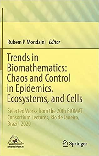 Trends in Biomathematics: Chaos and Control in Epidemics, Ecosystems, and Cells: Selected Works from the 20th BIOMAT Consortium Lectures, Rio de Janeiro, Brazil, 2020 1st ed. 2021 Edition Trends in Biomathematics: Chaos and Control in Epidemics, Ecosystems, and Cells: Selected Works from the 20th BIOMAT Consortium Lectures, Rio de Janeiro, Brazil, 2020 1st ed. 2021 Edition