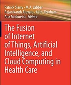 The Fusion of Internet of Things, Artificial Intelligence, and Cloud Computing in Health Care 1st ed. 2021 Edition