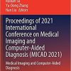 Proceedings of 2021 International Conference on Medical Imaging and Computer-Aided Diagnosis (MICAD 2021): Medical Imaging and Computer-Aided Diagnosis (Lecture Notes in Electrical Engineering, 784) 1st ed. 2022 Edition Proceedings of 2021 International Conference on Medical Imaging and Computer-Aided Diagnosis (MICAD 2021): Medical Imaging and Computer-Aided Diagnosis (Lecture Notes in Electrical Engineering, 784) 1st ed. 2022 Edition
