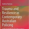 Trauma and Resilience in Contemporary Australian Policing: Is PTS Inevitable for First Responders? 1st ed. 2021 Edition Trauma and Resilience in Contemporary Australian Policing: Is PTS Inevitable for First Responders? 1st ed. 2021 Edition