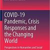COVID-19 Pandemic, Crisis Responses and the Changing World: Perspectives in Humanities and Social Sciences 1st ed. 2021 Edition COVID-19 Pandemic, Crisis Responses and the Changing World: Perspectives in Humanities and Social Sciences 1st ed. 2021 Edition