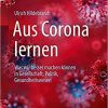 Aus Corona lernen: Was wir besser machen können in Gesellschaft, Politik, Gesundheitswesen (German Edition) 1. Aufl. 2021 Edition Aus Corona lernen: Was wir besser machen können in Gesellschaft, Politik, Gesundheitswesen (German Edition) 1. Aufl. 2021 Edition
