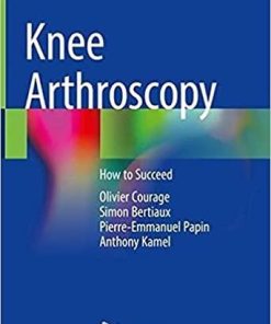 Knee Arthroscopy: How to Succeed 1st ed. 2021 Edition