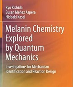 Melanin Chemistry Explored by Quantum Mechanics: Investigations for Mechanism Identification and Reaction Design 1st ed. 2021 Edition