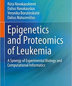 Epigenetics and Proteomics of Leukemia: A Synergy of Experimental Biology and Computational Informatics 1st ed. 2021 Edition