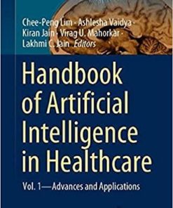 Handbook of Artificial Intelligence in Healthcare: Vol. 1 – Advances and Applications (Intelligent Systems Reference Library, 211) 1st ed. 2022 Edition