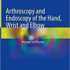 Arthroscopy and Endoscopy of the Hand, Wrist and Elbow: Principle and Practice 1st ed. 2021 Edition Arthroscopy and Endoscopy of the Hand, Wrist and Elbow: Principle and Practice 1st ed. 2021 Edition
