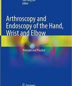 Arthroscopy and Endoscopy of the Hand, Wrist and Elbow: Principle and Practice 1st ed. 2021 Edition